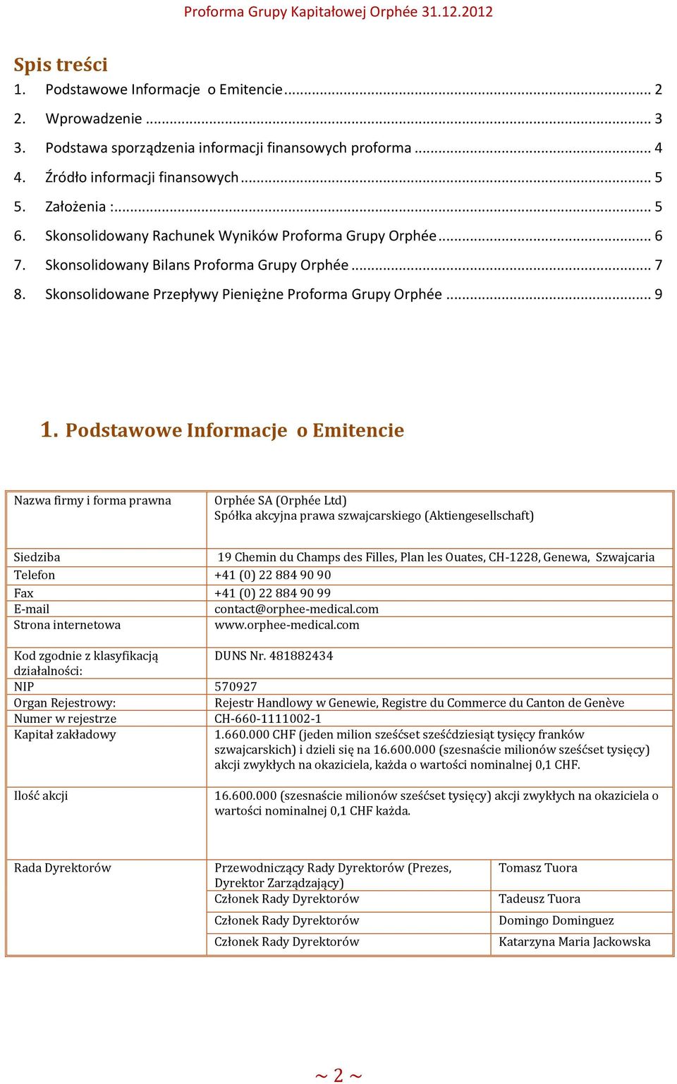 Podstawowe Informacje o Emitencie Nazwa firmy i forma prawna Orphée SA (Orphée Ltd) Spółka akcyjna prawa szwajcarskiego (Aktiengesellschaft) Siedziba 19 Chemin du Champs des Filles, Plan les Ouates,