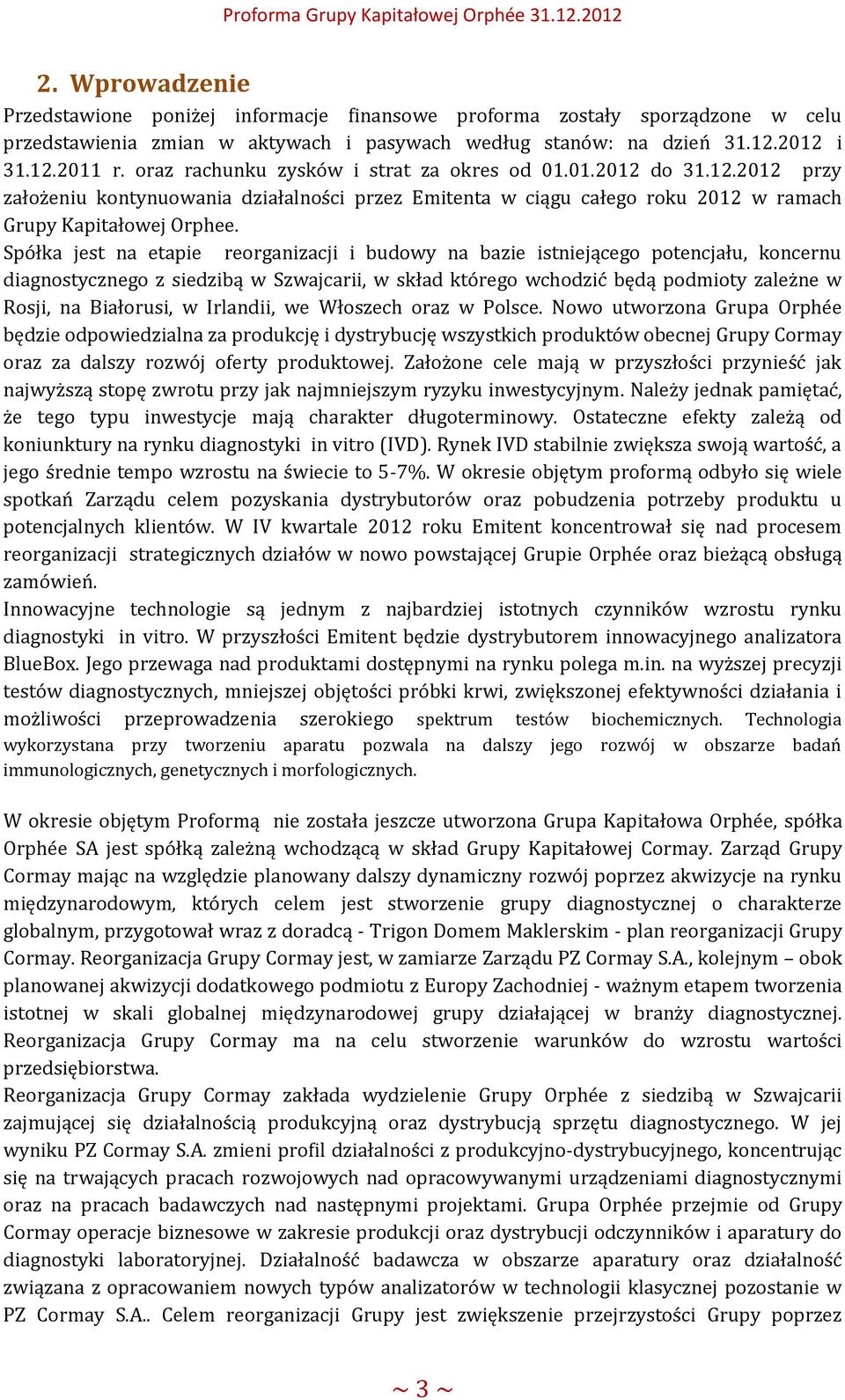 Spółka jest na etapie reorganizacji i budowy na bazie istniejącego potencjału, koncernu diagnostycznego z siedzibą w Szwajcarii, w skład którego wchodzić będą podmioty zależne w Rosji, na Białorusi,