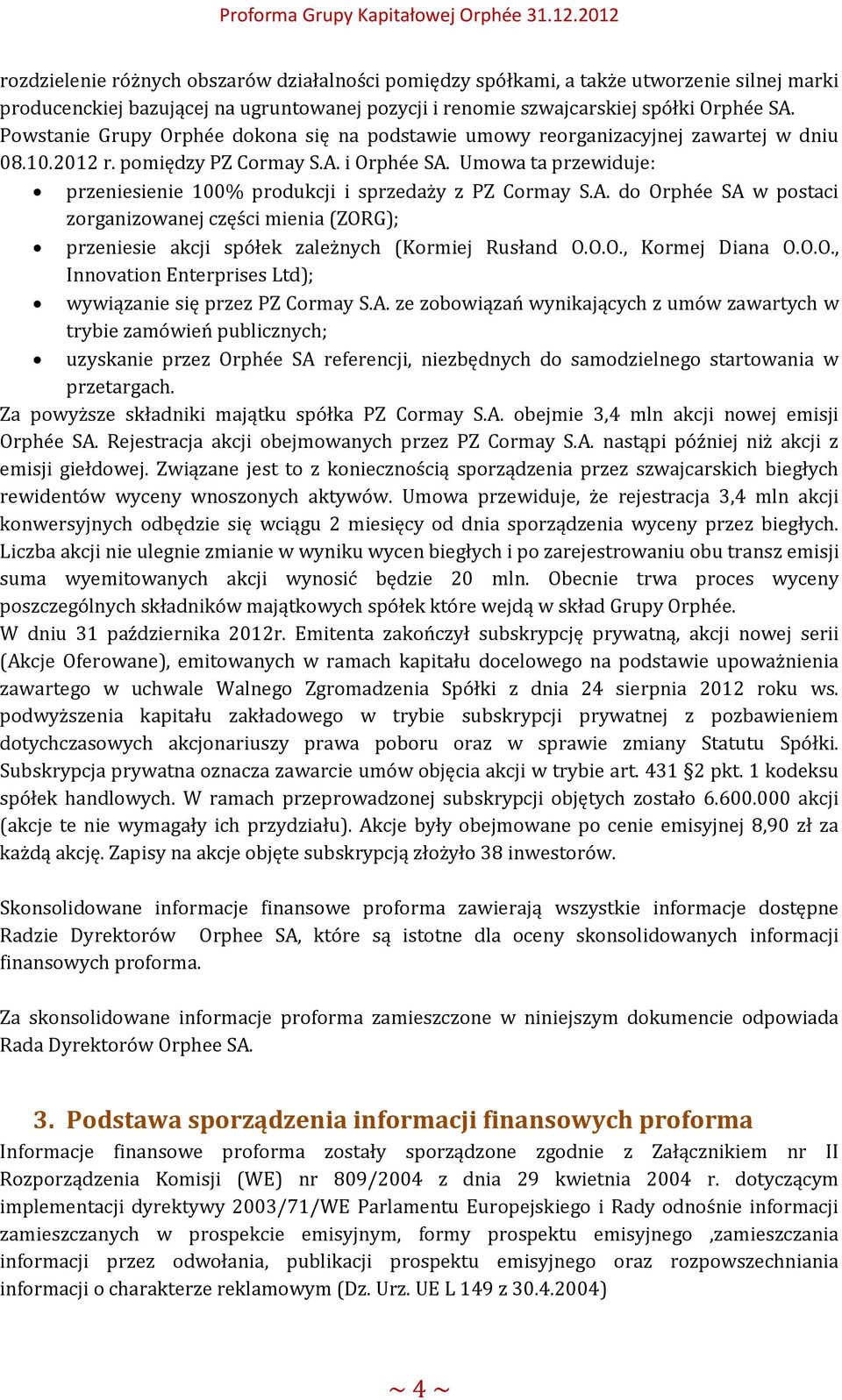 Umowa ta przewiduje: przeniesienie 100% produkcji i sprzedaży z PZ Cormay S.A. do Orphée SA w postaci zorganizowanej części mienia (ZORG); przeniesie akcji spółek zależnych (Kormiej Rusłand O.O.O., Kormej Diana O.