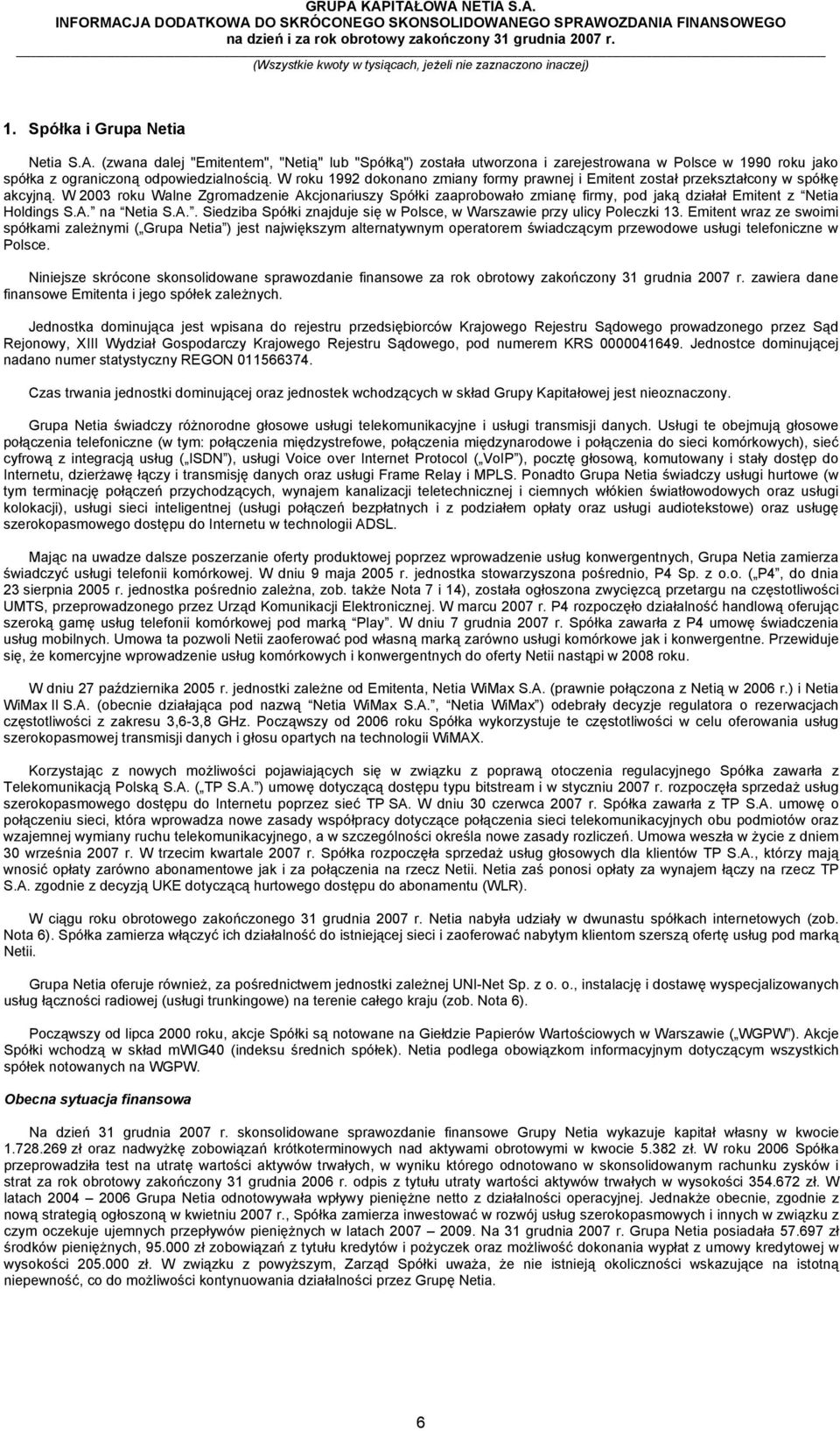 W 2003 roku Walne Zgromadzenie Akcjonariuszy Spółki zaaprobowało zmianę firmy, pod jaką działał Emitent z Netia Holdings S.A. na Netia S.A.. Siedziba Spółki znajduje się w Polsce, w Warszawie przy ulicy Poleczki 13.