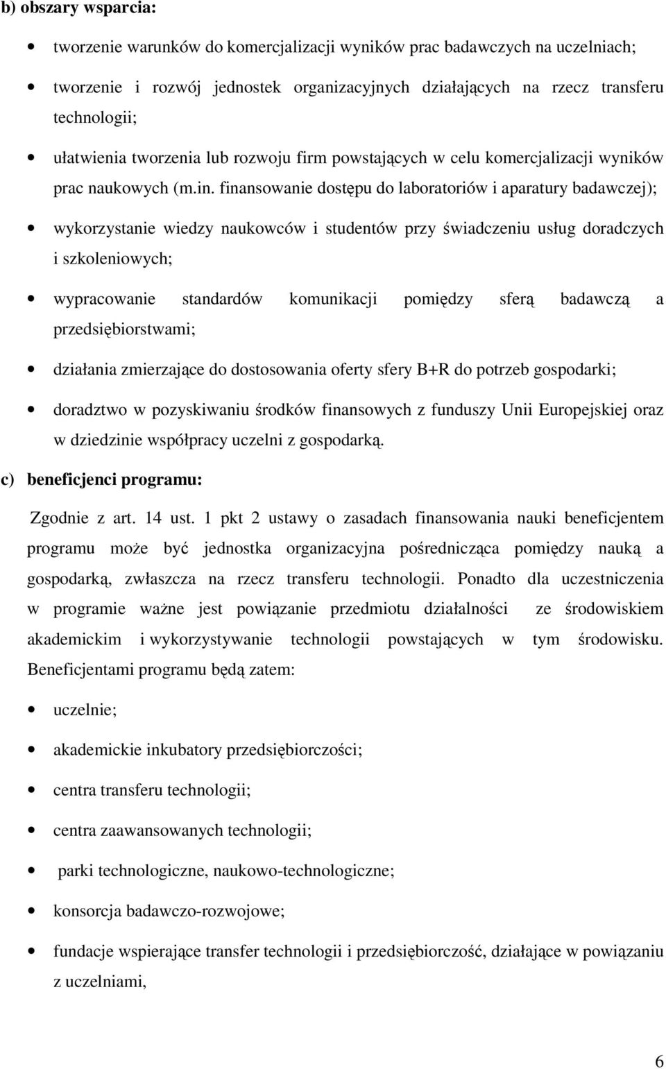 finansowanie dostępu do laboratoriów i aparatury badawczej); wykorzystanie wiedzy naukowców i studentów przy świadczeniu usług doradczych i szkoleniowych; wypracowanie standardów komunikacji pomiędzy