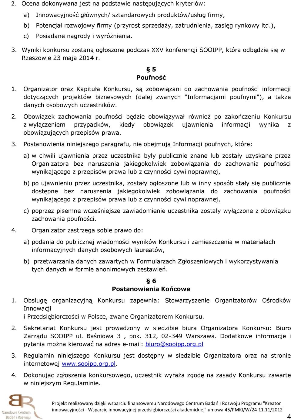 Organizator oraz Kapituła Konkursu, są zobowiązani do zachowania poufności informacji dotyczących projektów biznesowych (dalej zwanych "Informacjami poufnymi"), a także danych osobowych uczestników.