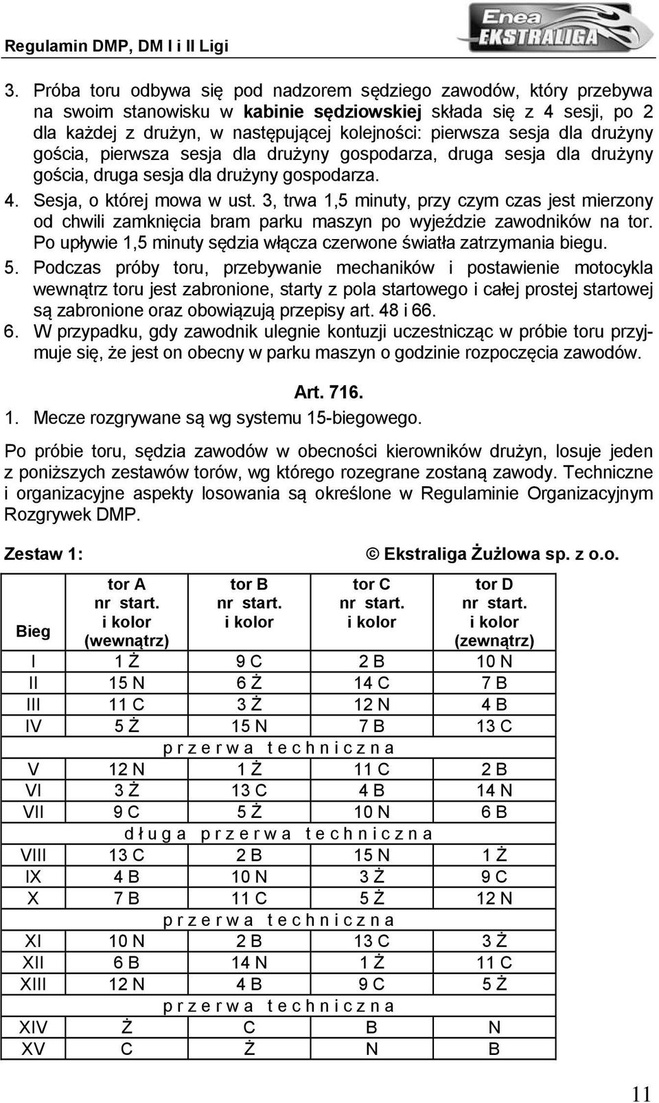 3, trwa 1,5 minuty, przy czym czas jest mierzony od chwili zamknięcia bram parku maszyn po wyjeździe zawodników na tor. Po upływie 1,5 minuty sędzia włącza czerwone światła zatrzymania biegu. 5.