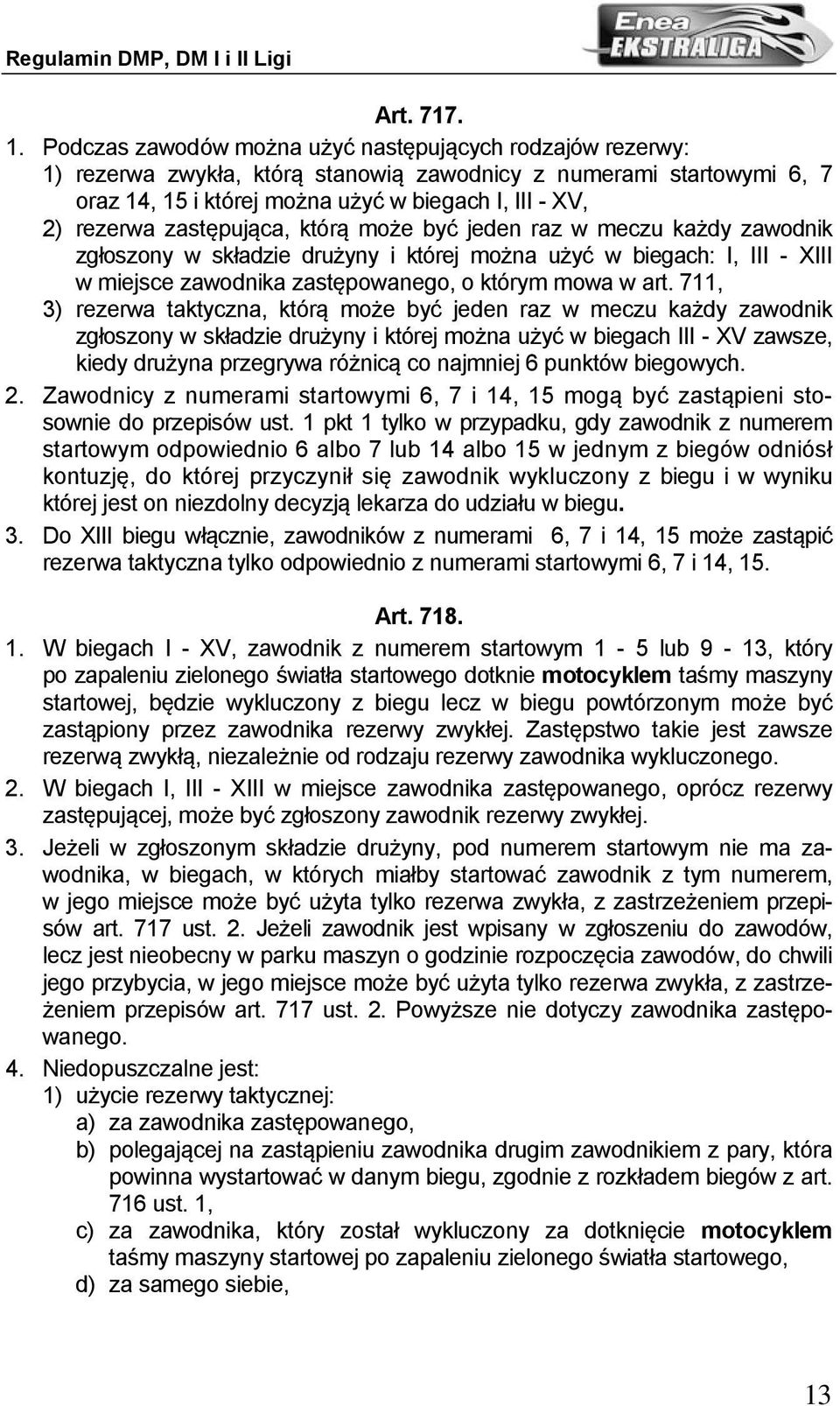 zastępująca, którą może być jeden raz w meczu każdy zawodnik zgłoszony w składzie drużyny i której można użyć w biegach: I, III - XIII w miejsce zawodnika zastępowanego, o którym mowa w art.