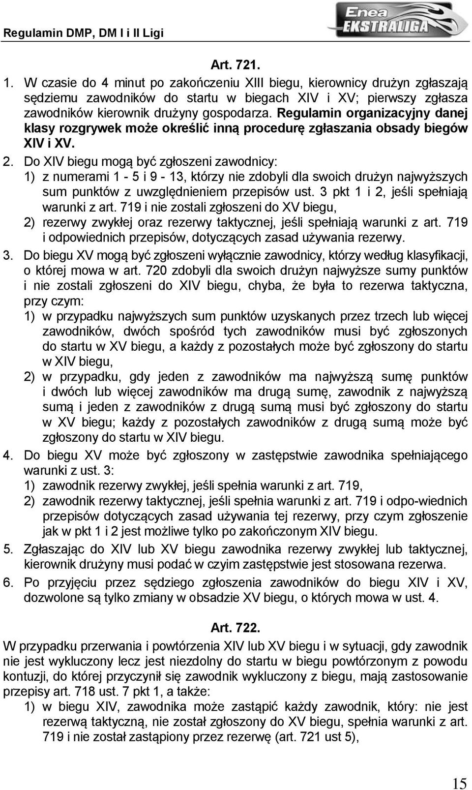 Do XIV biegu mogą być zgłoszeni zawodnicy: 1) z numerami 1-5 i 9-13, którzy nie zdobyli dla swoich drużyn najwyższych sum punktów z uwzględnieniem przepisów ust.