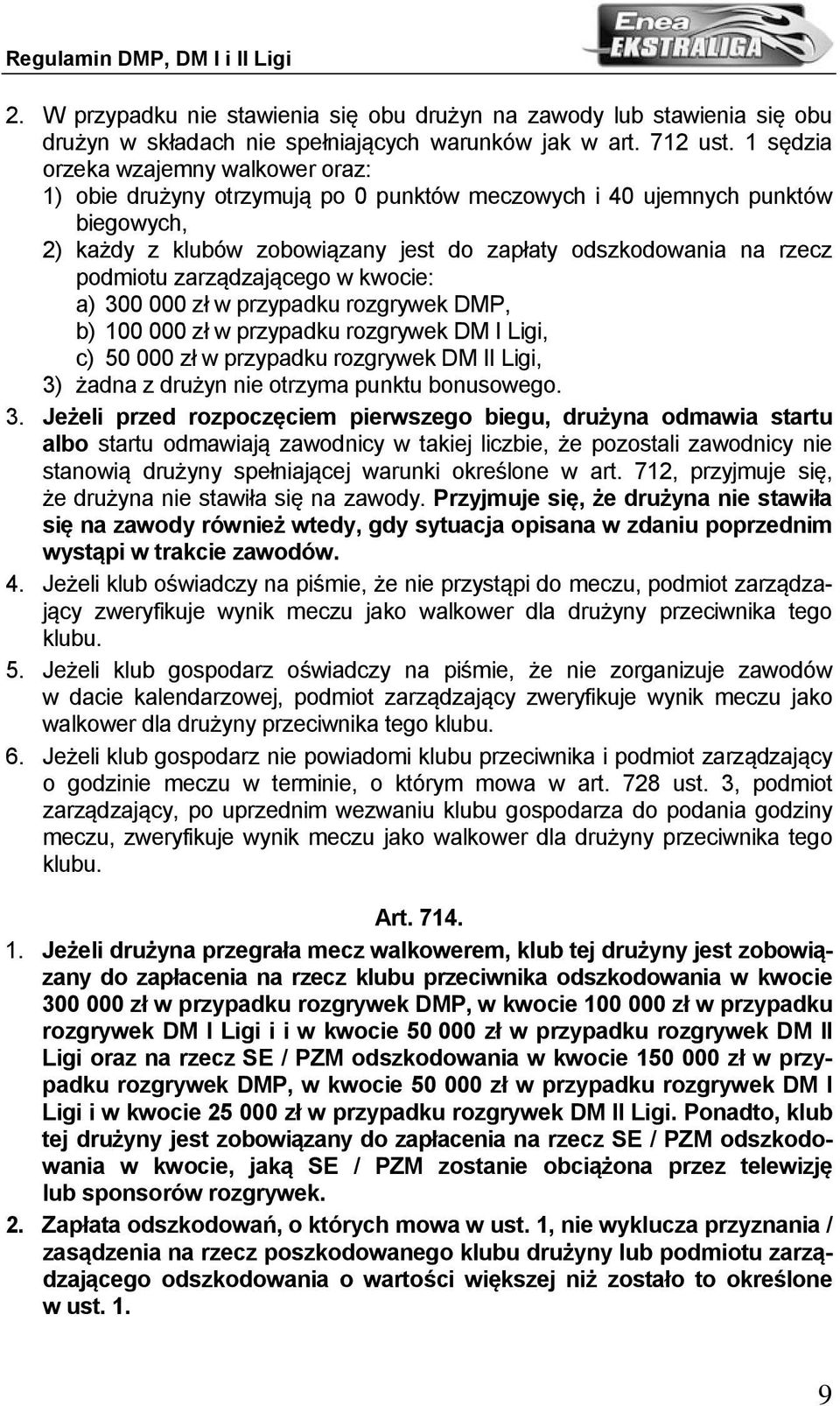 zarządzającego w kwocie: a) 300 000 zł w przypadku rozgrywek DMP, b) 100 000 zł w przypadku rozgrywek DM I Ligi, c) 50 000 zł w przypadku rozgrywek DM II Ligi, 3) żadna z drużyn nie otrzyma punktu