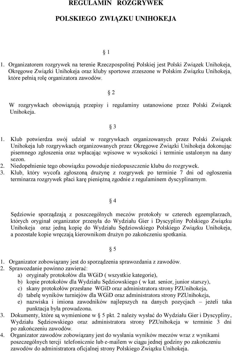 organizatora zawodów. 2 W rozgrywkach obowiązują przepisy i regulaminy ustanowione przez Polski Związek Unihokeja. 3 1.