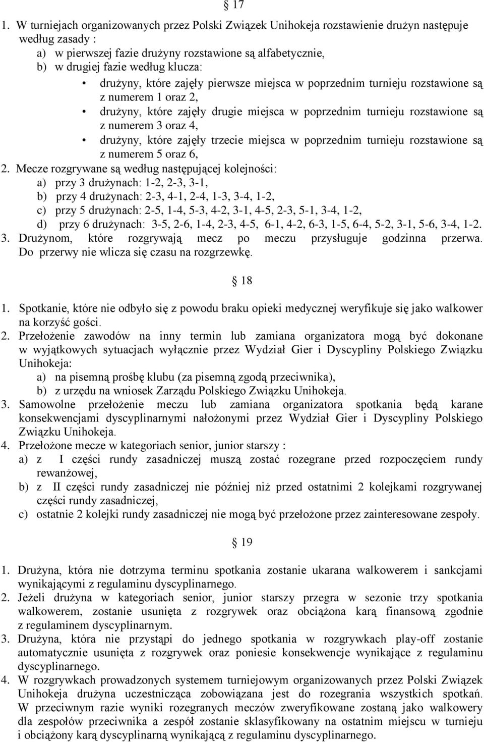 drużyny, które zajęły trzecie miejsca w poprzednim turnieju rozstawione są z numerem 5 oraz 6, 2.