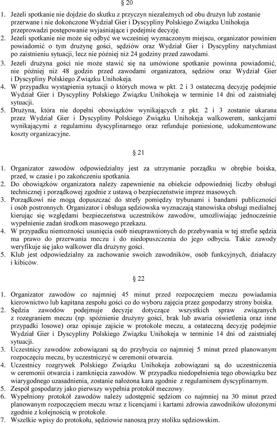 Jeżeli spotkanie nie może się odbyć we wcześniej wyznaczonym miejscu, organizator powinien powiadomić o tym drużynę gości, sędziów oraz Wydział Gier i Dyscypliny natychmiast po zaistnieniu sytuacji,