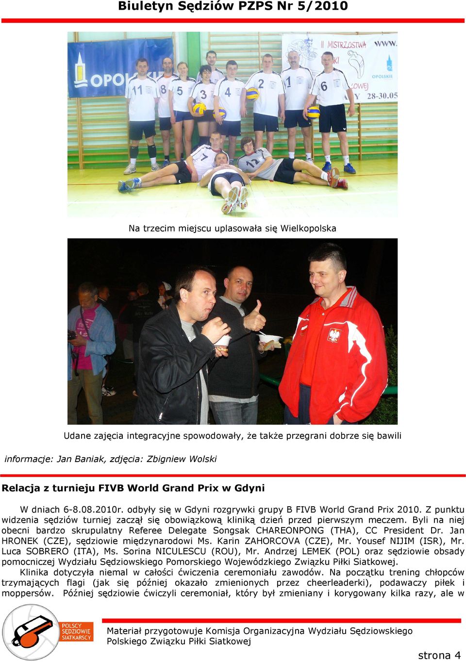 Z punktu widzenia sędziów turniej zaczął się obowiązkową kliniką dzień przed pierwszym meczem. Byli na niej obecni bardzo skrupulatny Referee Delegate Songsak CHAREONPONG (THA), CC President Dr.