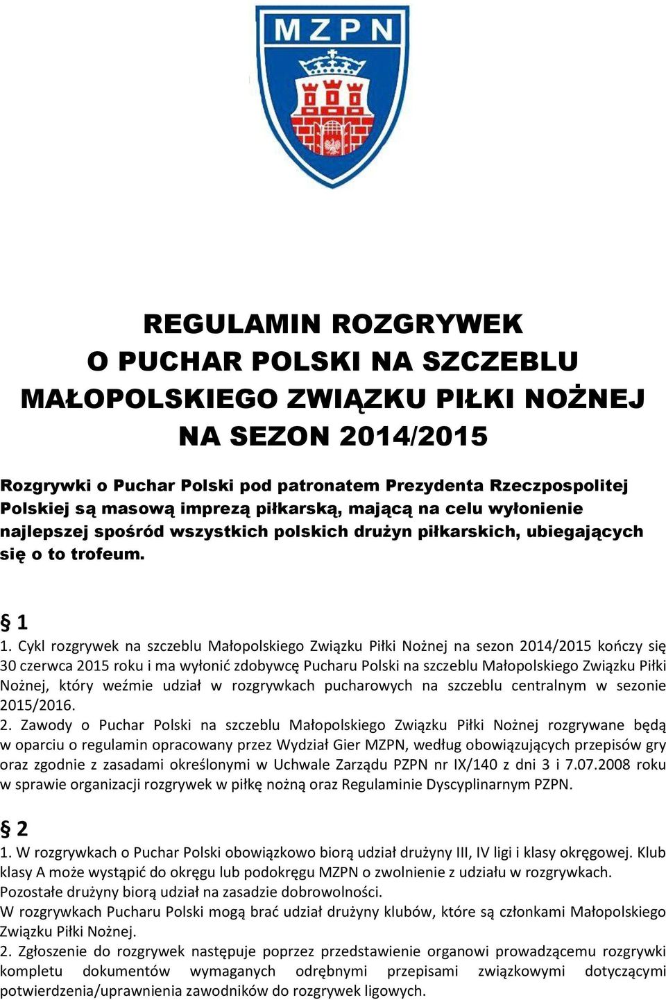 Cykl rozgrywek na szczeblu Małopolskiego Związku Piłki Nożnej na sezon 2014/2015 kończy się 30 czerwca 2015 roku i ma wyłonić zdobywcę Pucharu Polski na szczeblu Małopolskiego Związku Piłki Nożnej,