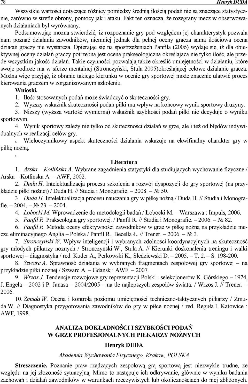 Podsumowując można stwierdzić, iż rozpoznanie gry pod względem jej charakterystyk pozwala nam poznać działania zawodników, niemniej jednak dla pełnej oceny gracza sama ilościowa ocena działań graczy