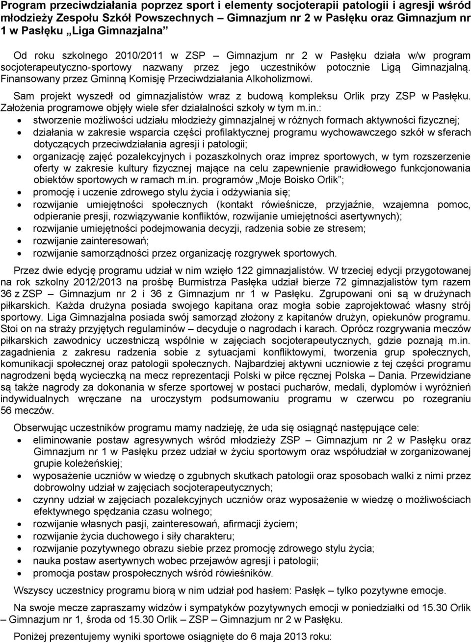 Finansowany przez Gminną Komisję Przeciwdziałania Alkoholizmowi. Sam projekt wyszedł od gimnazjalistów wraz z budową kompleksu Orlik przy ZSP w Pasłęku.