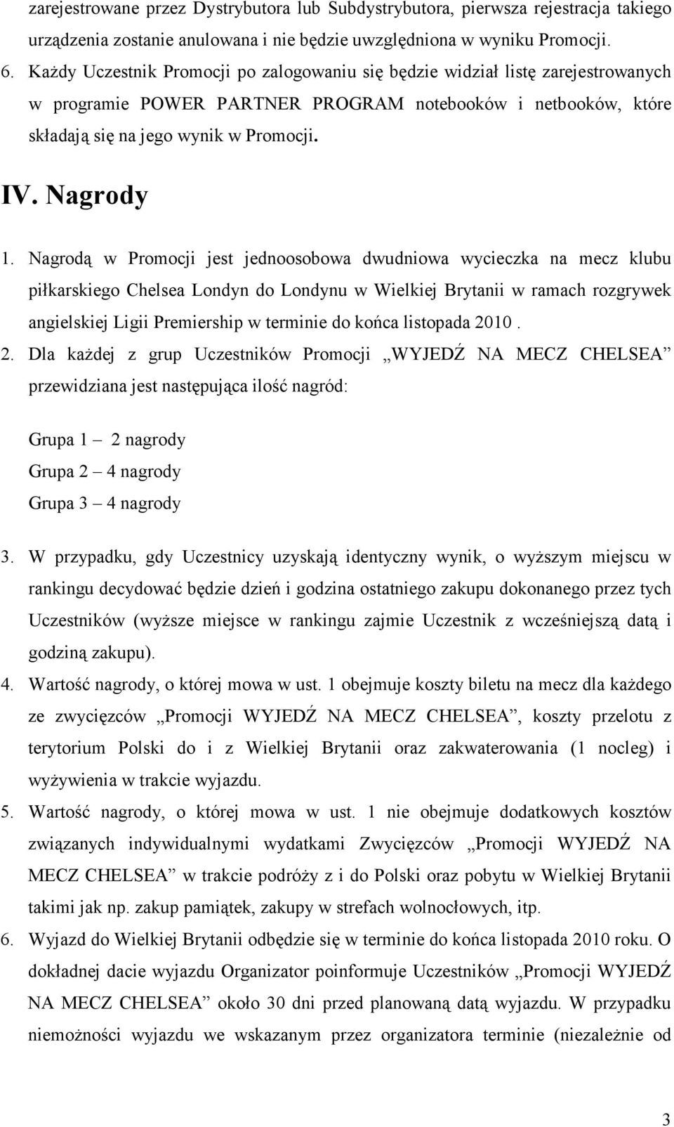 Nagrodą w Promocji jest jednoosobowa dwudniowa wycieczka na mecz klubu piłkarskiego Chelsea Londyn do Londynu w Wielkiej Brytanii w ramach rozgrywek angielskiej Ligii Premiership w terminie do końca