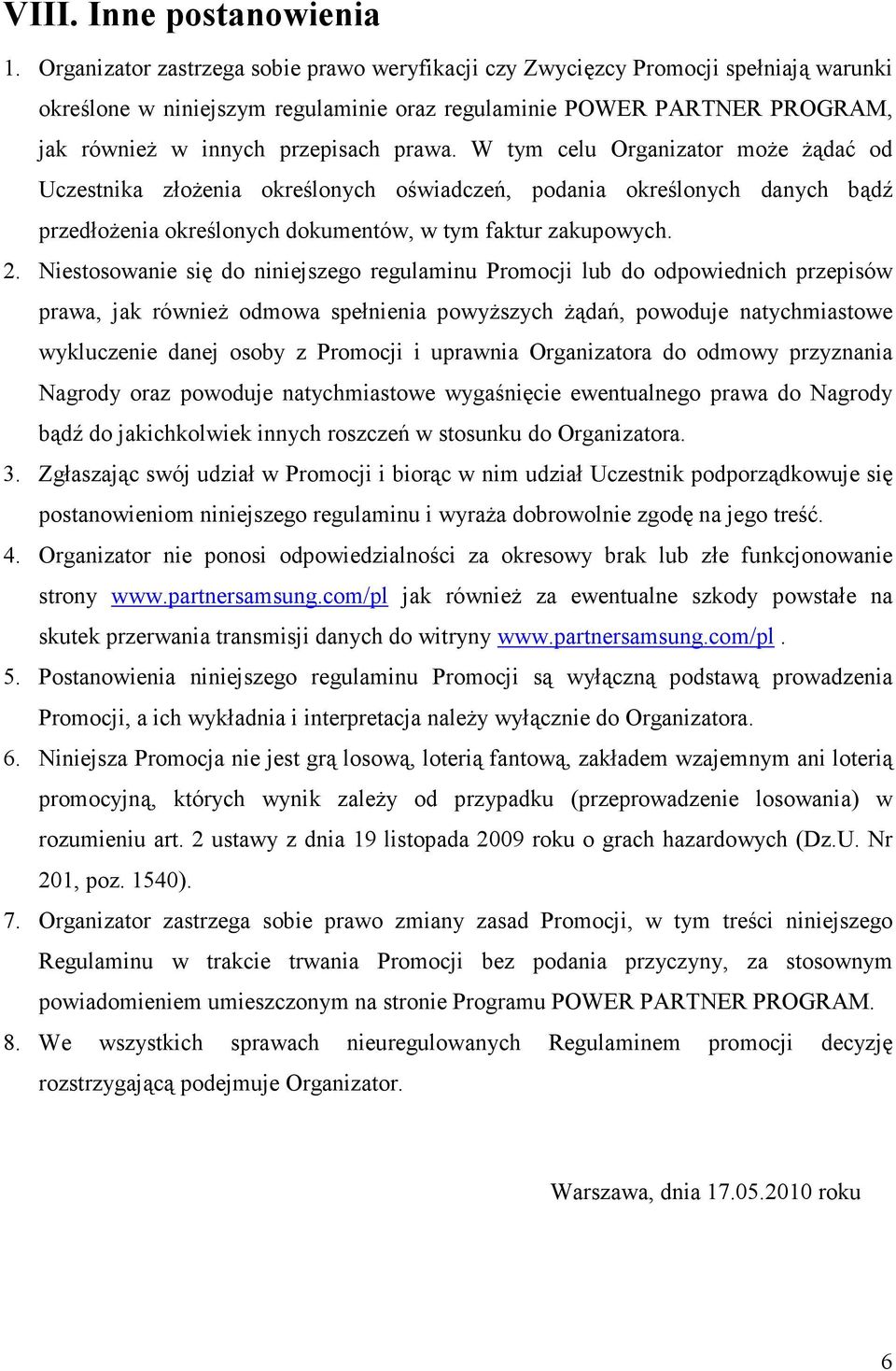 W tym celu Organizator moŝe Ŝądać od Uczestnika złoŝenia określonych oświadczeń, podania określonych danych bądź przedłoŝenia określonych dokumentów, w tym faktur zakupowych. 2.