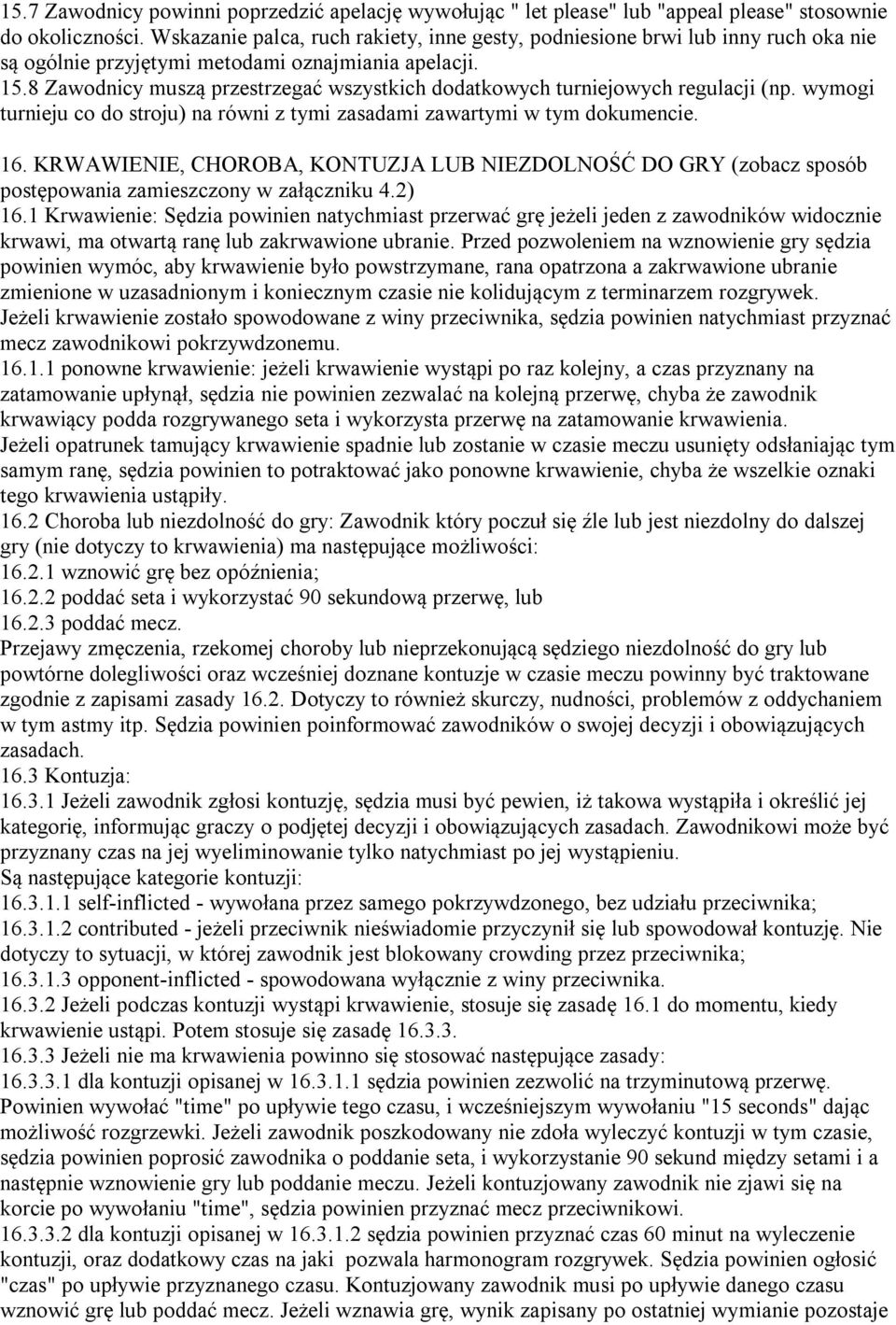 8 Zawodnicy muszą przestrzegać wszystkich dodatkowych turniejowych regulacji (np. wymogi turnieju co do stroju) na równi z tymi zasadami zawartymi w tym dokumencie. 16.