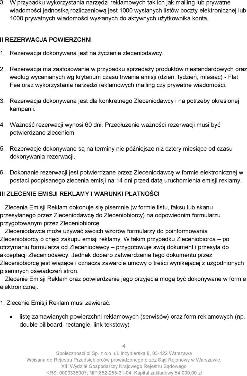 Rezerwacja ma zastosowanie w przypadku sprzedaży produktów niestandardowych oraz według wycenianych wg kryterium czasu trwania emisji (dzień, tydzień, miesiąc) - Flat Fee oraz wykorzystania narzędzi