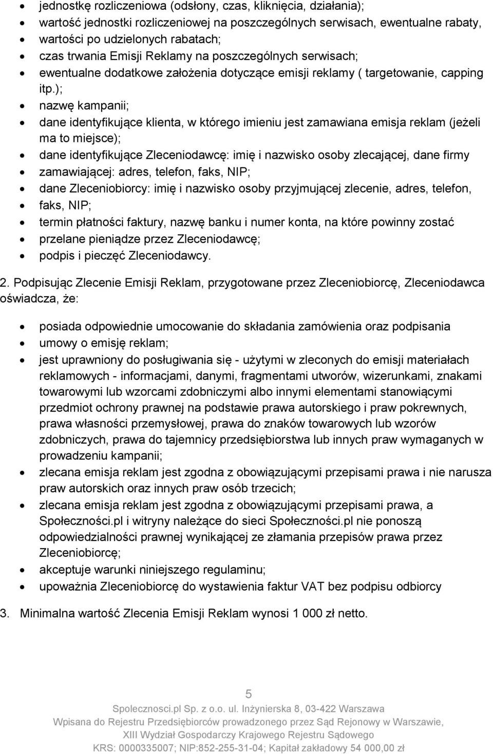 ); nazwę kampanii; dane identyfikujące klienta, w którego imieniu jest zamawiana emisja reklam (jeżeli ma to miejsce); dane identyfikujące Zleceniodawcę: imię i nazwisko osoby zlecającej, dane firmy