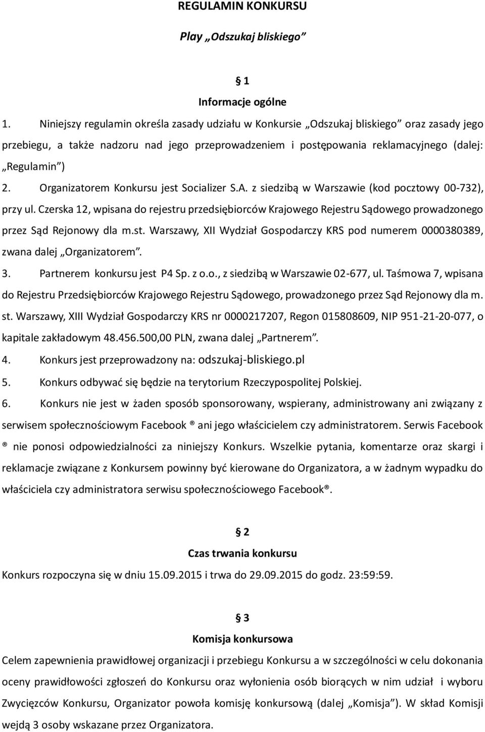 Organizatorem Konkursu jest Socializer S.A. z siedzibą w Warszawie (kod pocztowy 00-732), przy ul.