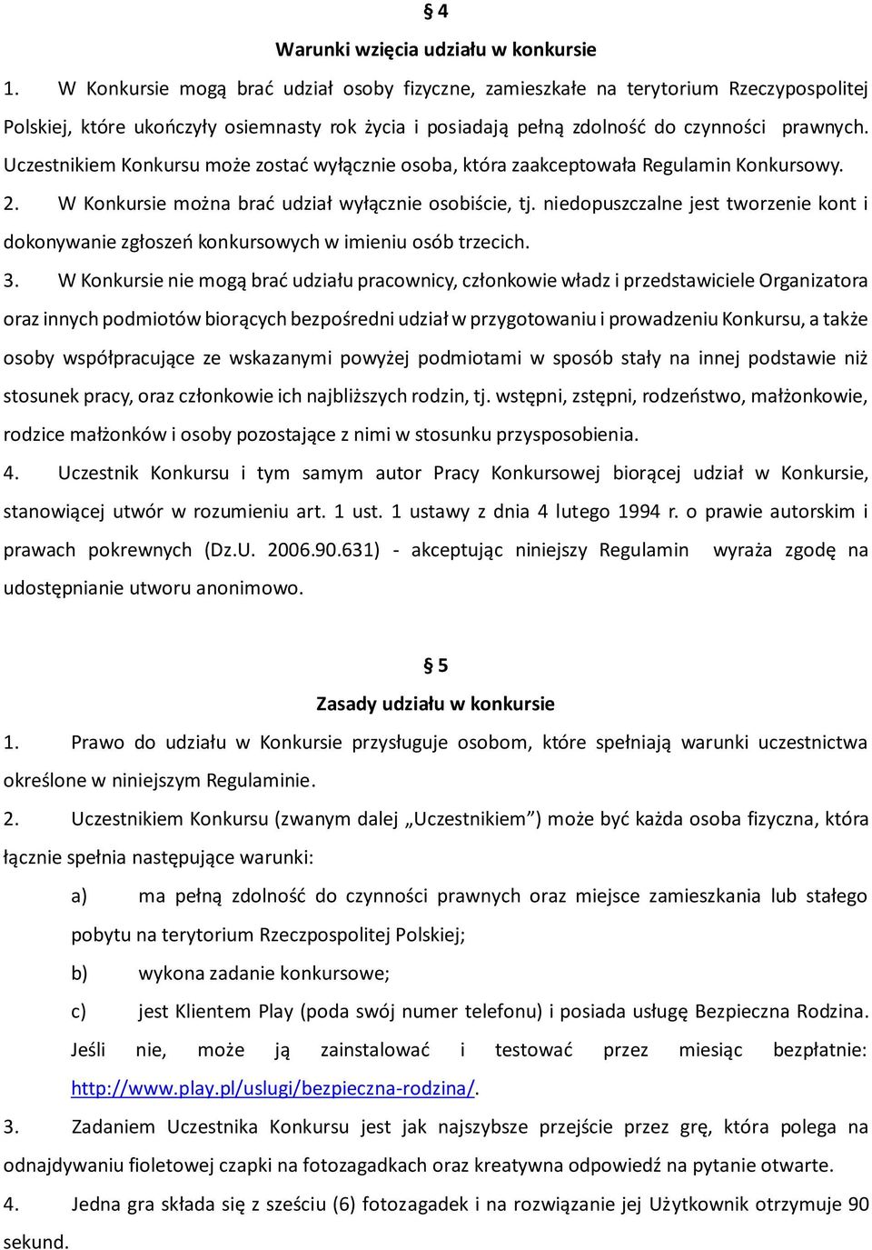 Uczestnikiem Konkursu może zostać wyłącznie osoba, która zaakceptowała Regulamin Konkursowy. 2. W Konkursie można brać udział wyłącznie osobiście, tj.