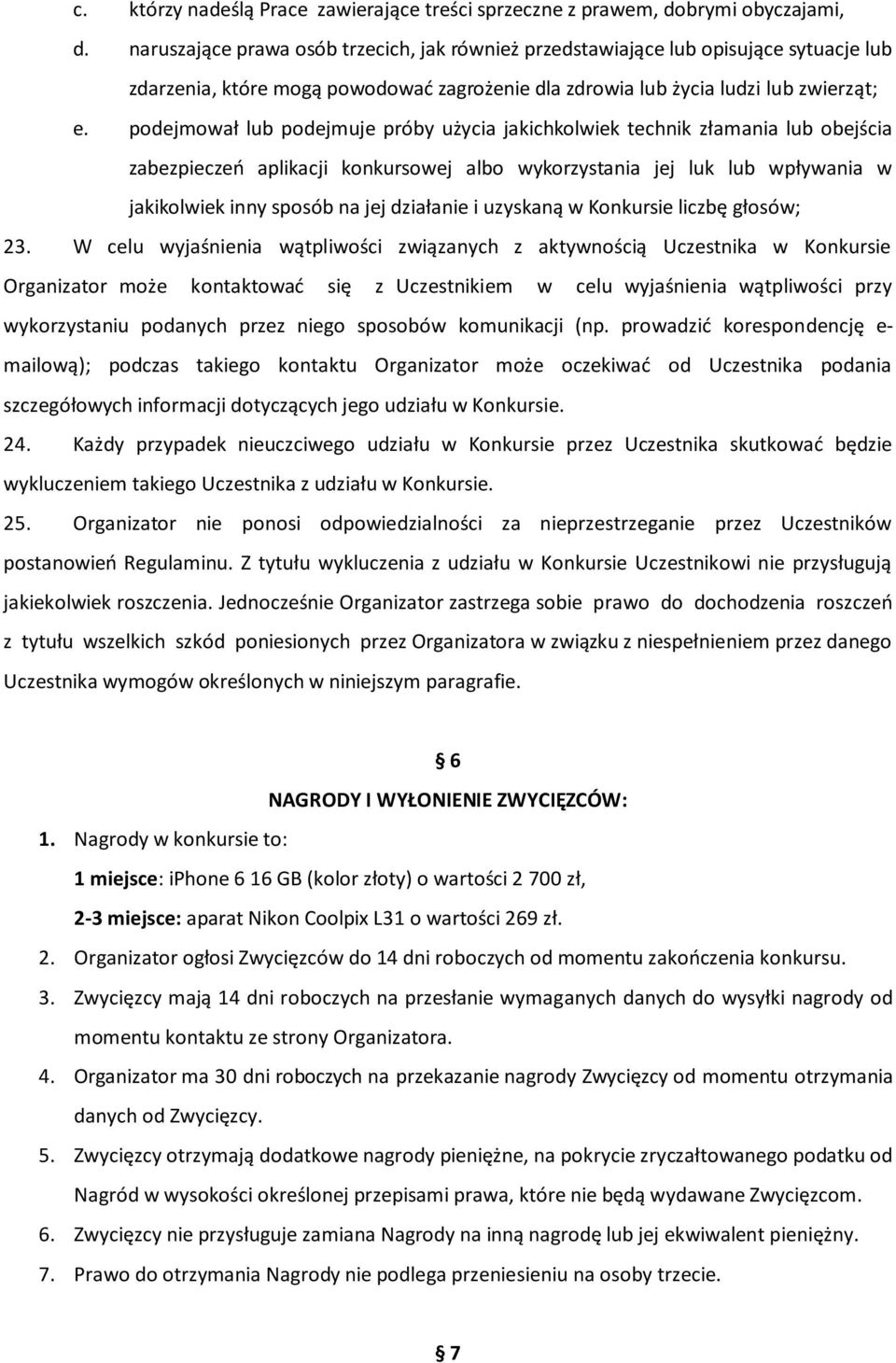podejmował lub podejmuje próby użycia jakichkolwiek technik złamania lub obejścia zabezpieczeń aplikacji konkursowej albo wykorzystania jej luk lub wpływania w jakikolwiek inny sposób na jej