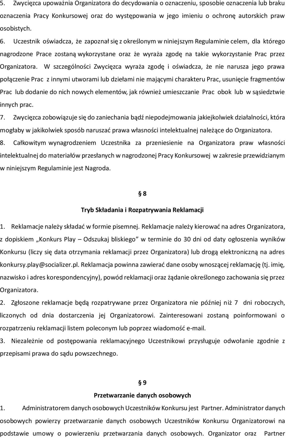 W szczególności Zwycięzca wyraża zgodę i oświadcza, że nie narusza jego prawa połączenie Prac z innymi utworami lub dziełami nie mającymi charakteru Prac, usunięcie fragmentów Prac lub dodanie do