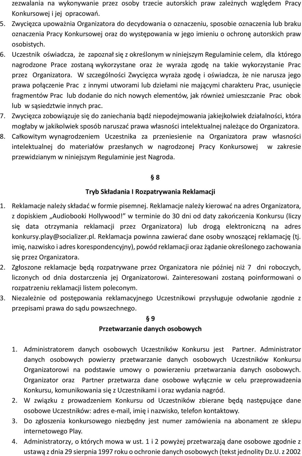 Uczestnik oświadcza, że zapoznał się z określonym w niniejszym Regulaminie celem, dla którego nagrodzone Prace zostaną wykorzystane oraz że wyraża zgodę na takie wykorzystanie Prac przez Organizatora.