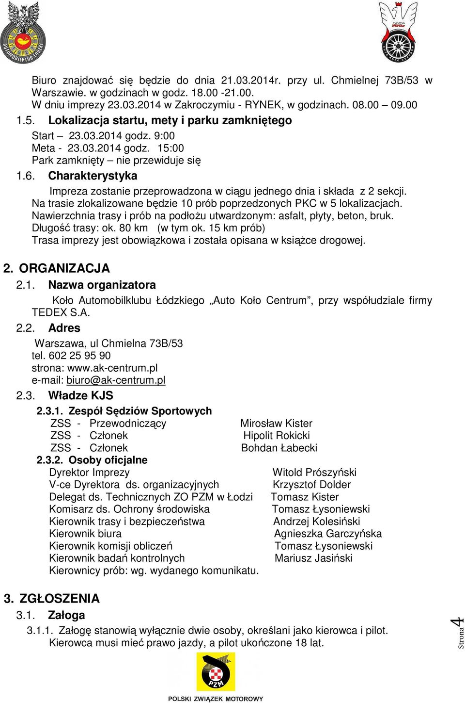 Na trasie zlokalizowane będzie 10 prób poprzedzonych PKC w 5 lokalizacjach. Nawierzchnia trasy i prób na podłoŝu utwardzonym: asfalt, płyty, beton, bruk. Długość trasy: ok. 80 km (w tym ok.