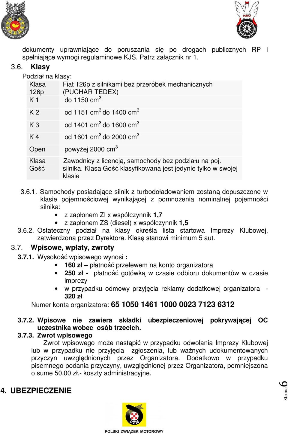 2000 cm 3 Open powyŝej 2000 cm 3 Klasa Gość Zawodnicy z licencją, samochody bez podziału na poj. silnika. Klasa Gość klasyfikowana jest jedynie tylko w swojej klasie 3.6.1.