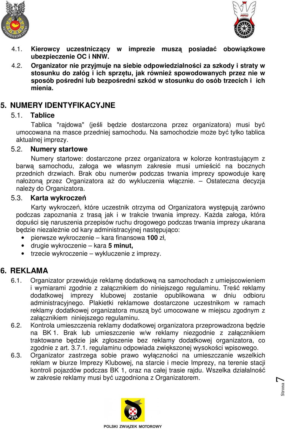 osób trzecich i ich mienia. 5. NUMERY IDENTYFIKACYJNE 5.1. Tablice Tablica "rajdowa" (jeśli będzie dostarczona przez organizatora) musi być umocowana na masce przedniej samochodu.