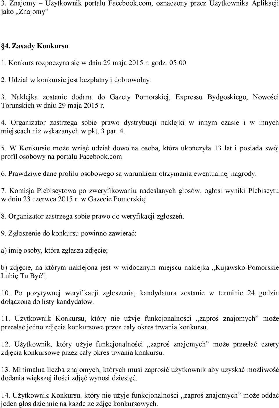 Organizator zastrzega sobie prawo dystrybucji naklejki w innym czasie i w innych miejscach niż wskazanych w pkt. 3 par. 4. 5.