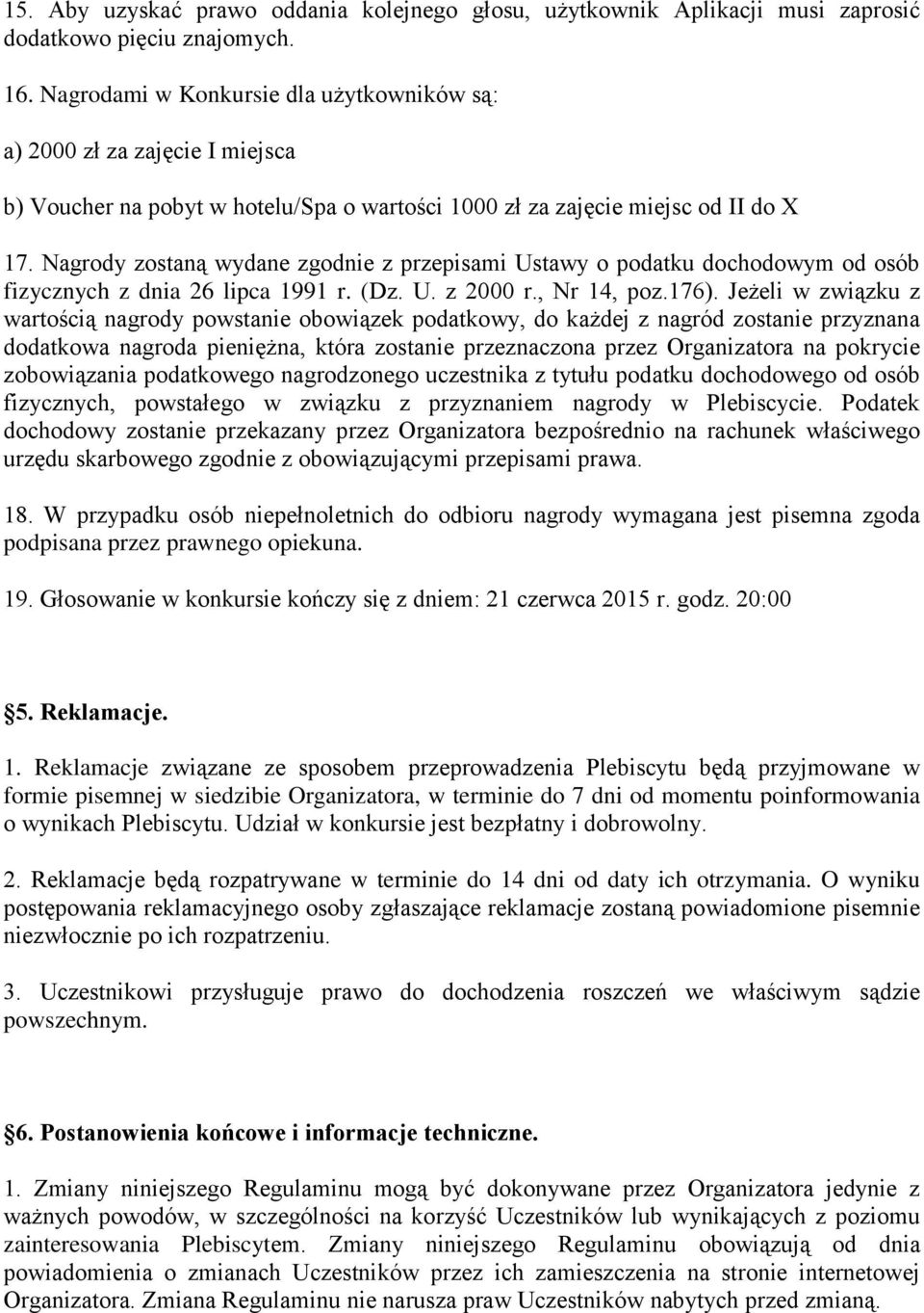 Nagrody zostaną wydane zgodnie z przepisami Ustawy o podatku dochodowym od osób fizycznych z dnia 26 lipca 1991 r. (Dz. U. z 2000 r., Nr 14, poz.176).