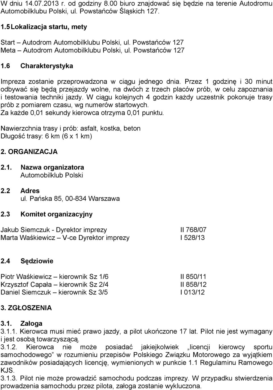 Przez 1 godzinę i 30 minut odbywać się będą przejazdy wolne, na dwóch z trzech placów prób, w celu zapoznania i testowania techniki jazdy.