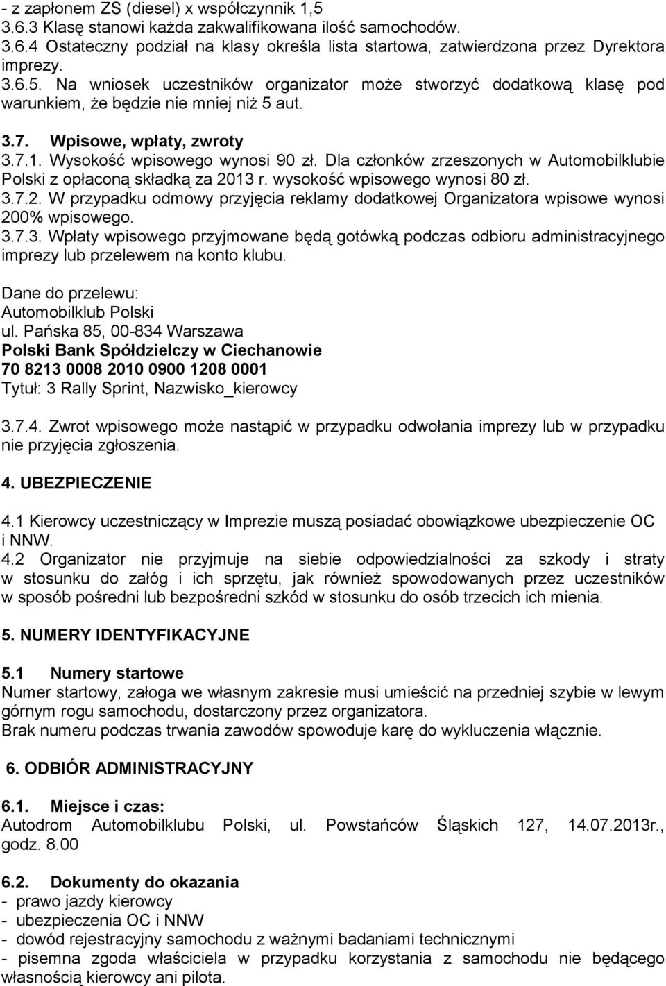 Dla członków zrzeszonych w Automobilklubie Polski z opłaconą składką za 2013 r. wysokość wpisowego wynosi 80 zł. 3.7.2. W przypadku odmowy przyjęcia reklamy dodatkowej Organizatora wpisowe wynosi 200% wpisowego.