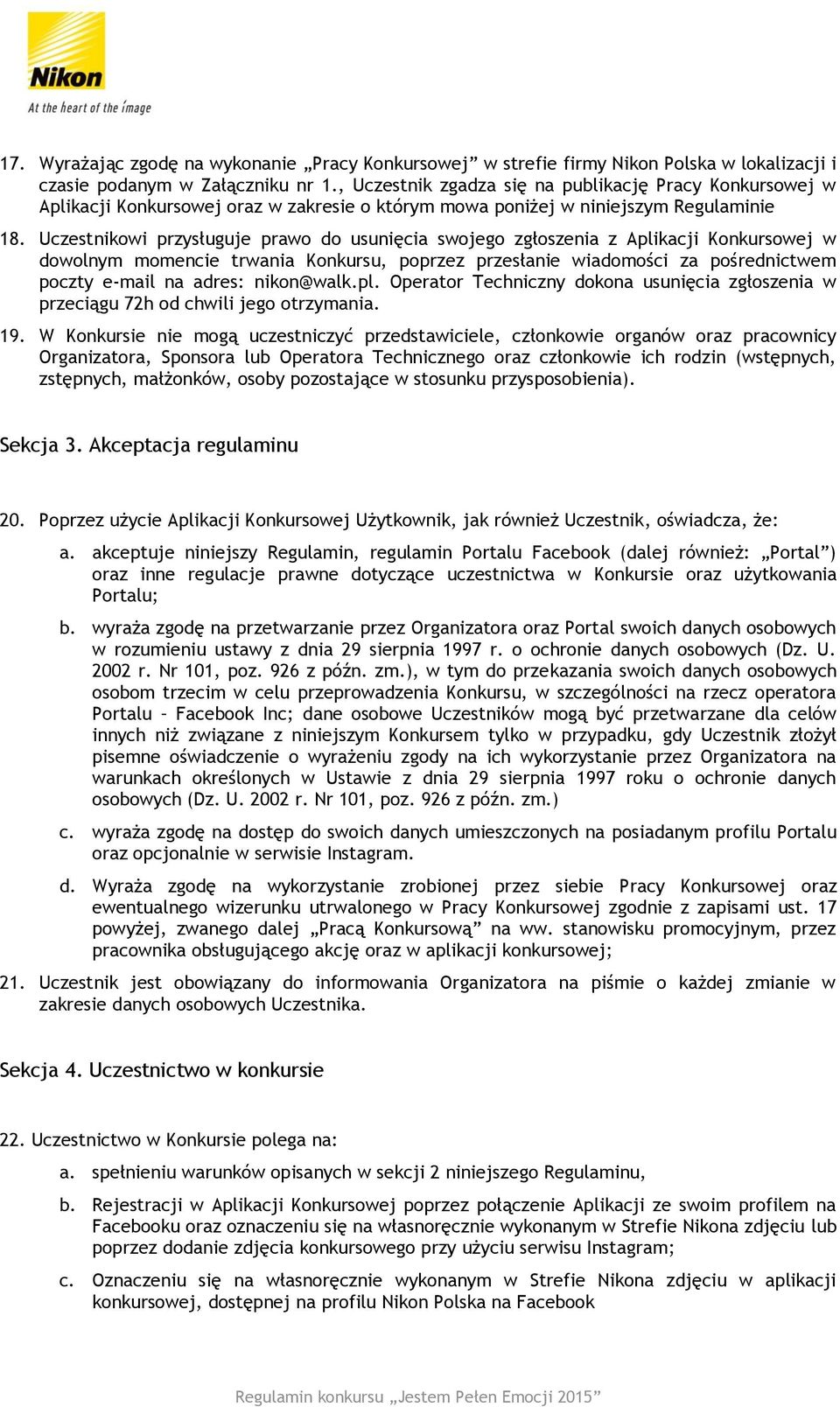 Uczestnikowi przysługuje prawo do usunięcia swojego zgłoszenia z Aplikacji Konkursowej w dowolnym momencie trwania Konkursu, poprzez przesłanie wiadomości za pośrednictwem poczty e-mail na adres: