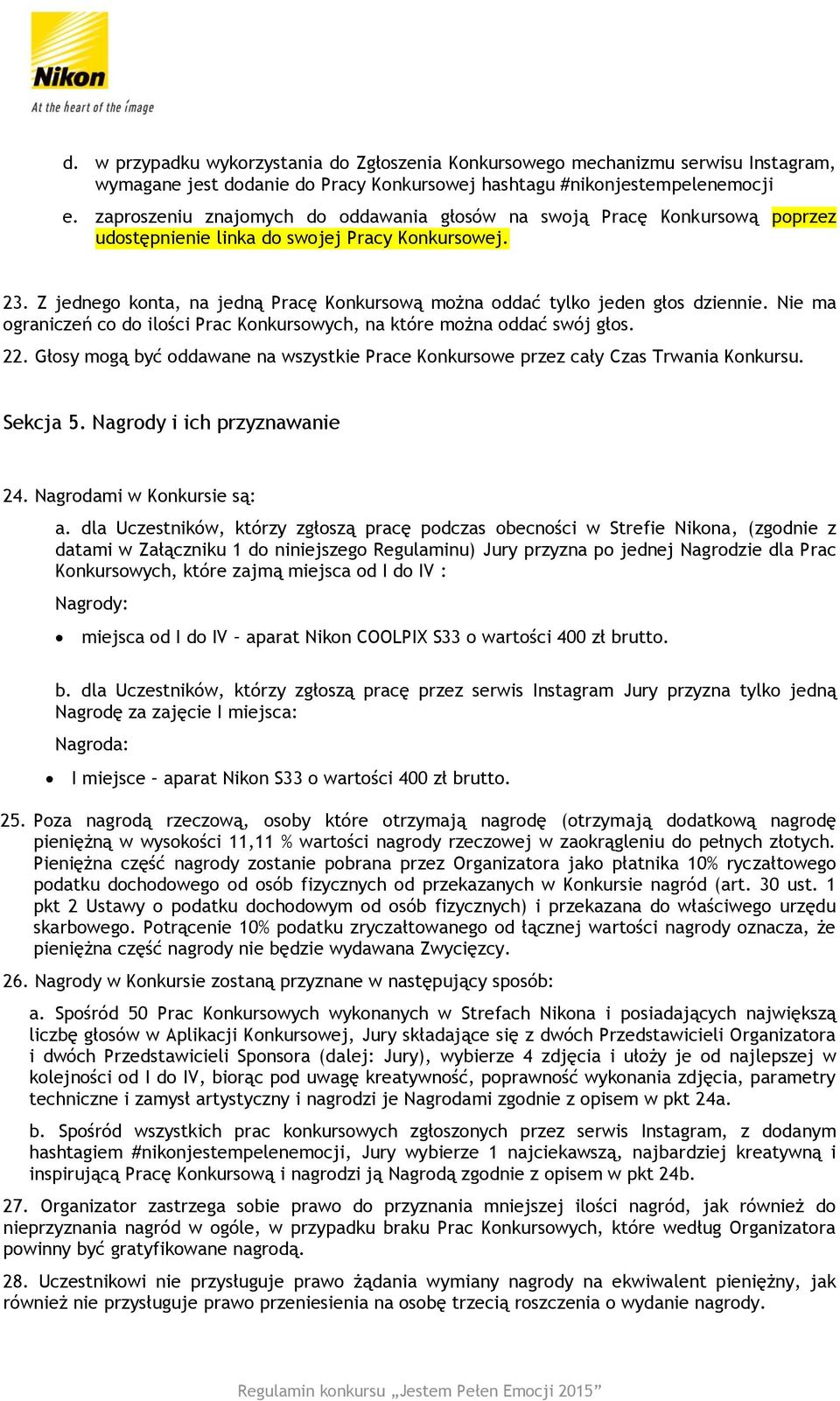 Z jednego konta, na jedną Pracę Konkursową można oddać tylko jeden głos dziennie. Nie ma ograniczeń co do ilości Prac Konkursowych, na które można oddać swój głos. 22.
