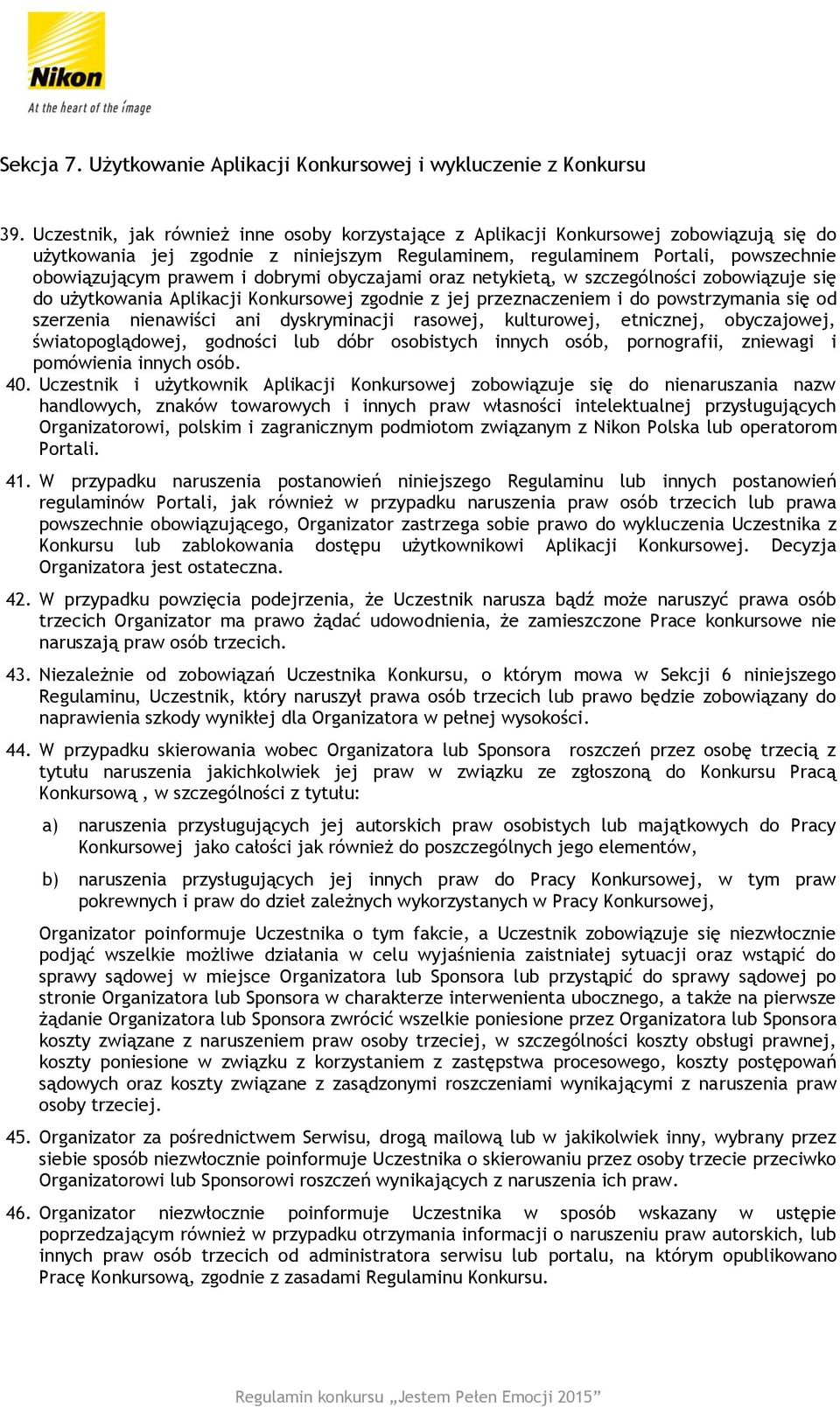 dobrymi obyczajami oraz netykietą, w szczególności zobowiązuje się do użytkowania Aplikacji Konkursowej zgodnie z jej przeznaczeniem i do powstrzymania się od szerzenia nienawiści ani dyskryminacji