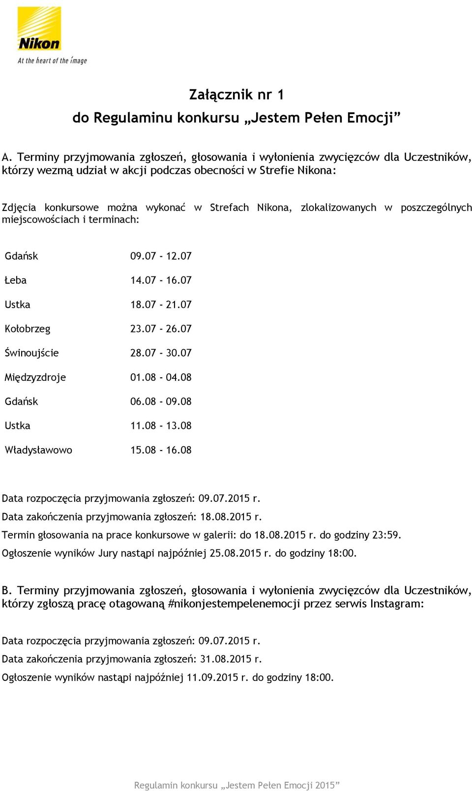 zlokalizowanych w poszczególnych miejscowościach i terminach: Gdańsk 09.07-12.07 Łeba 14.07-16.07 Ustka 18.07-21.07 Kołobrzeg 23.07-26.07 Świnoujście 28.07-30.07 Międzyzdroje 01.08-04.08 Gdańsk 06.