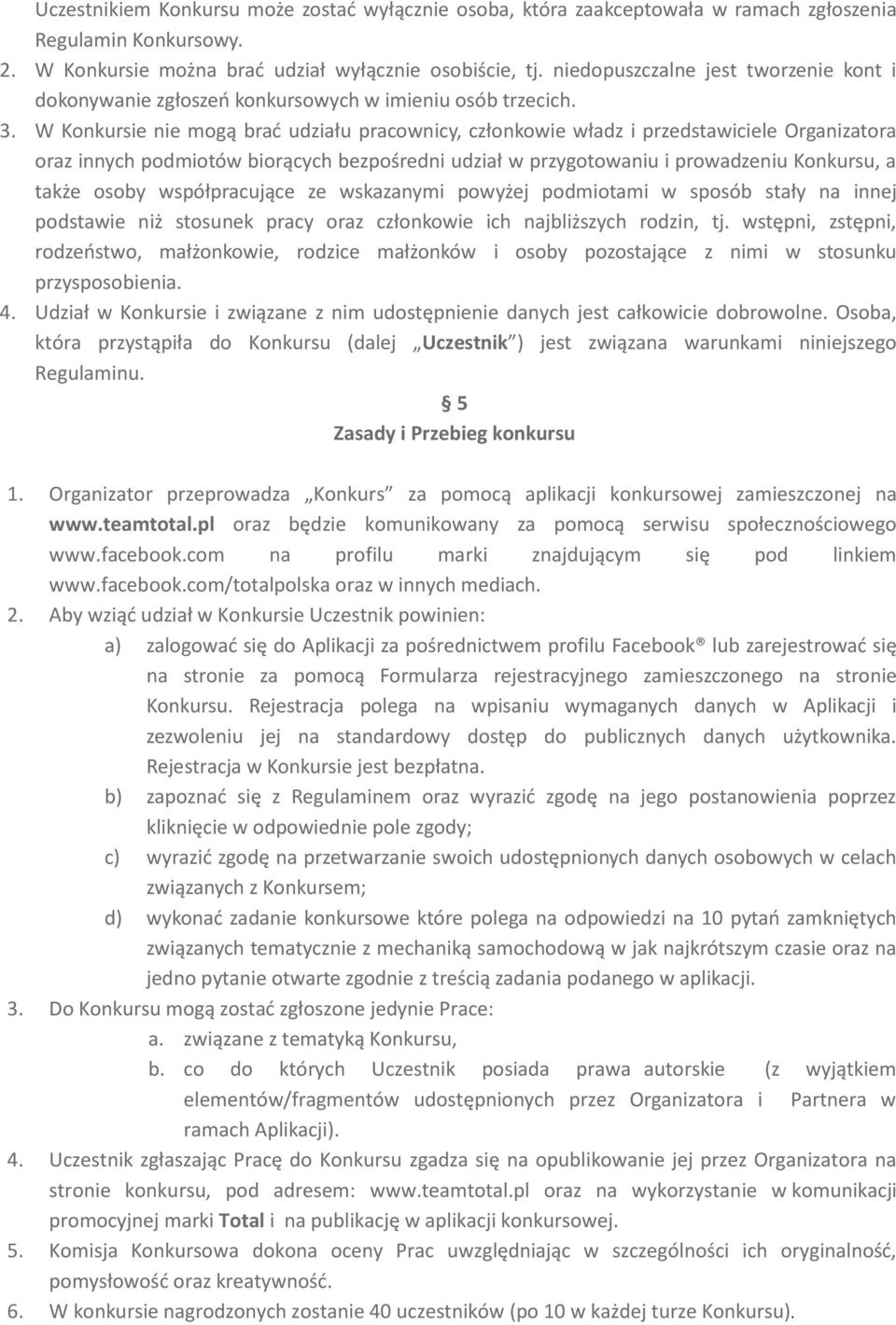 W Konkursie nie mogą brać udziału pracownicy, członkowie władz i przedstawiciele Organizatora oraz innych podmiotów biorących bezpośredni udział w przygotowaniu i prowadzeniu Konkursu, a także osoby
