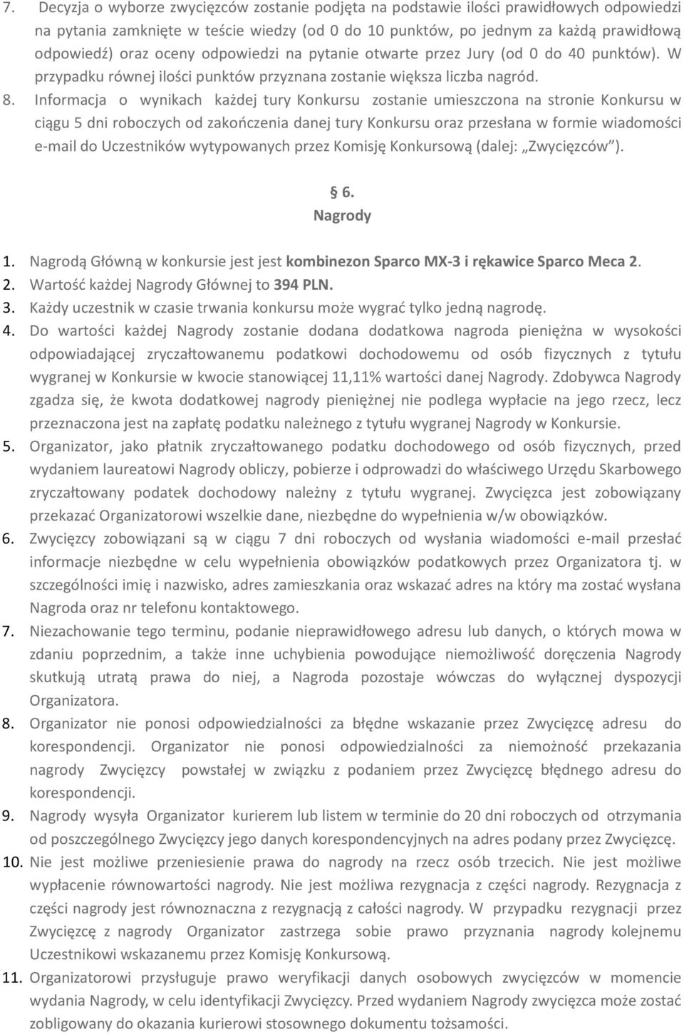 Informacja o wynikach każdej tury Konkursu zostanie umieszczona na stronie Konkursu w ciągu 5 dni roboczych od zakończenia danej tury Konkursu oraz przesłana w formie wiadomości e-mail do Uczestników