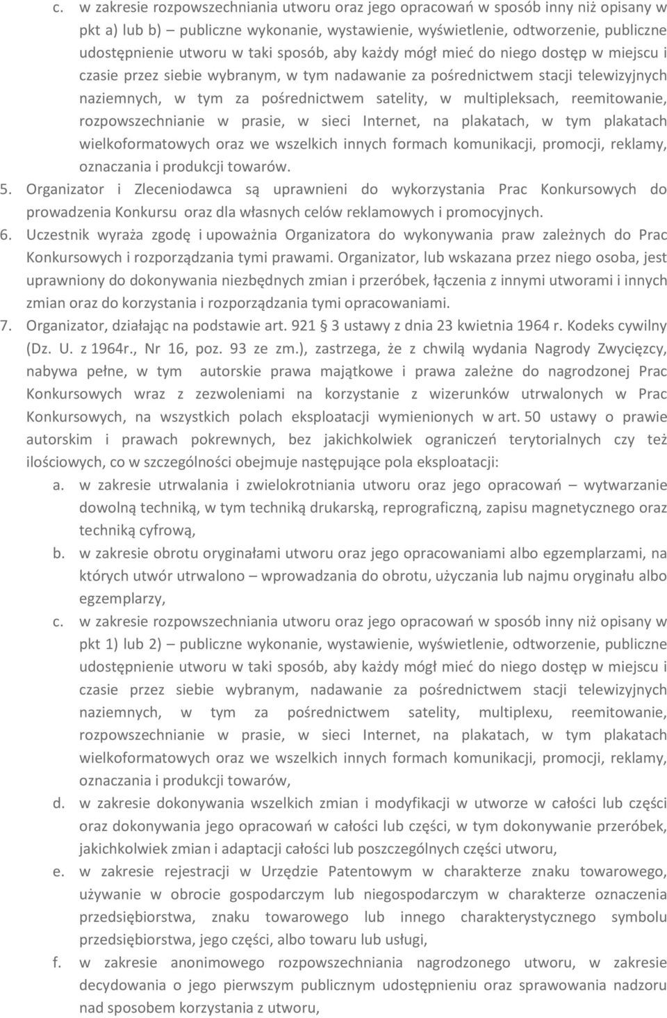 multipleksach, reemitowanie, rozpowszechnianie w prasie, w sieci Internet, na plakatach, w tym plakatach wielkoformatowych oraz we wszelkich innych formach komunikacji, promocji, reklamy, oznaczania