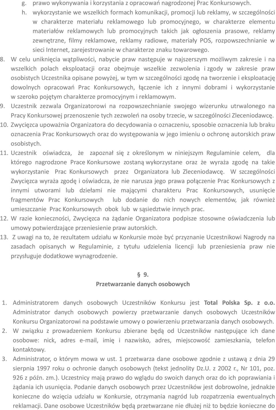 promocyjnych takich jak ogłoszenia prasowe, reklamy zewnętrzne, filmy reklamowe, reklamy radiowe, materiały POS, rozpowszechnianie w sieci Internet, zarejestrowanie w charakterze znaku towarowego. 8.