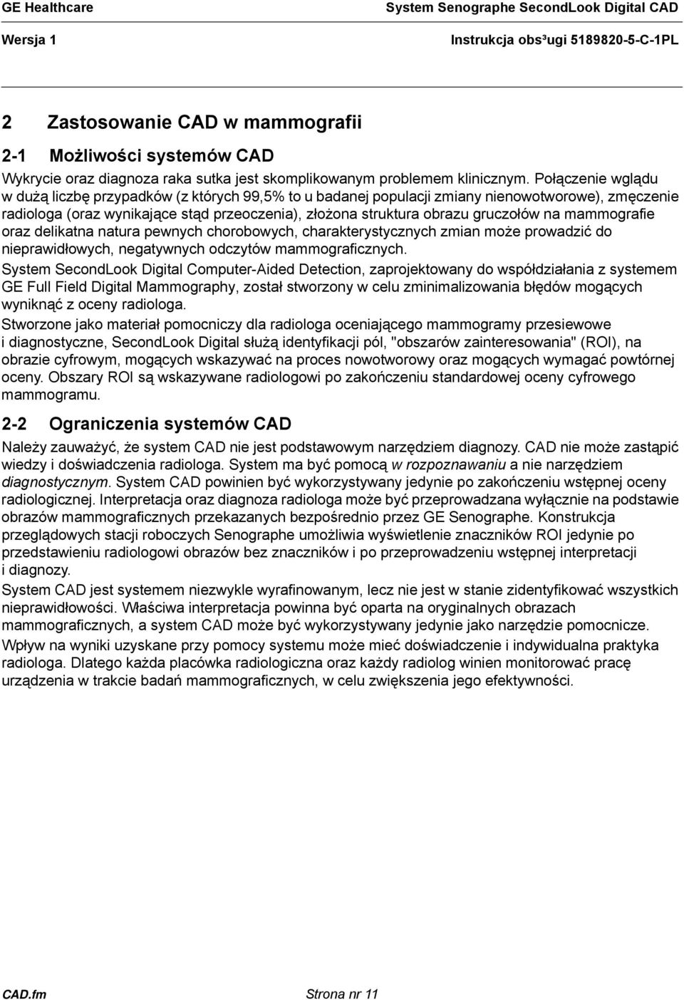 mammografie oraz delikatna natura pewnych chorobowych, charakterystycznych zmian może prowadzić do nieprawidłowych, negatywnych odczytów mammograficznych.