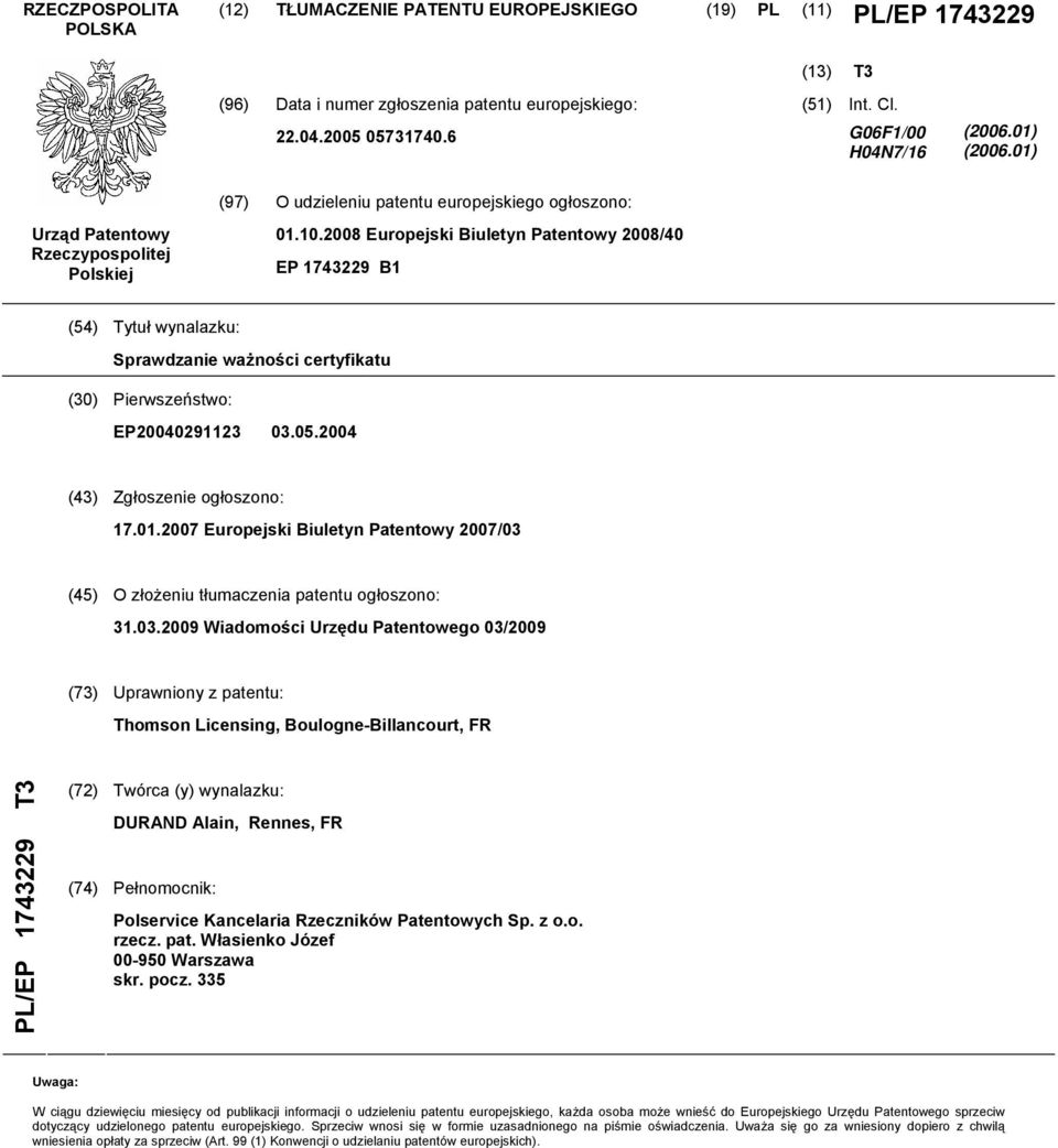 2008 Europejski Biuletyn Patentowy 2008/40 EP 1743229 B1 (54) Tytuł wynalazku: Sprawdzanie ważności certyfikatu (30) Pierwszeństwo: EP20040291123 03.05.2004 (43) Zgłoszenie ogłoszono: 17.01.