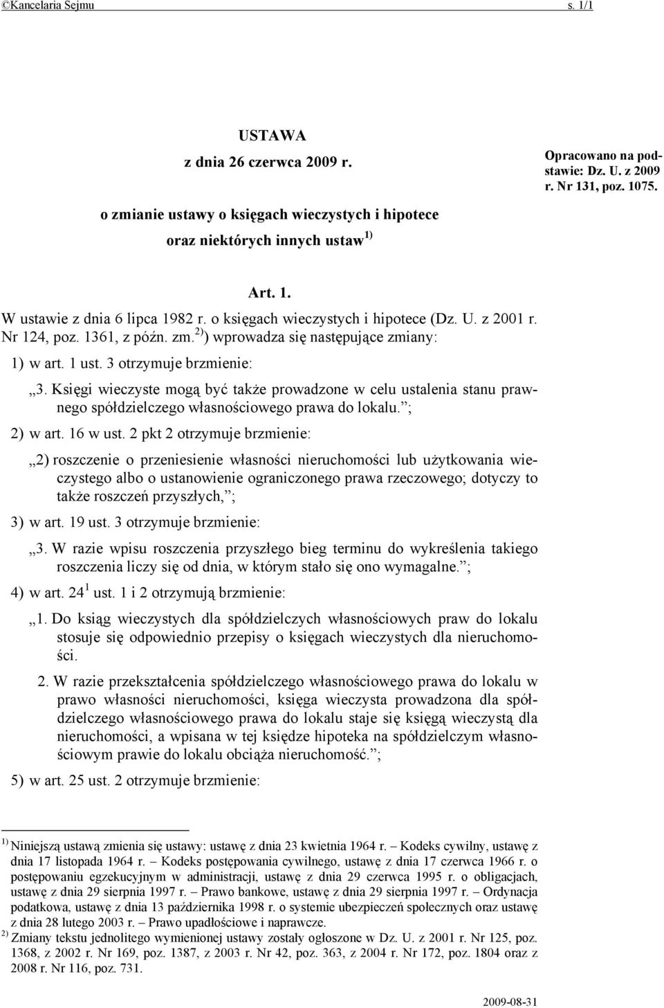 3 otrzymuje brzmienie: 3. Księgi wieczyste mogą być także prowadzone w celu ustalenia stanu prawnego spółdzielczego własnościowego prawa do lokalu. ; 2) w art. 16 w ust.