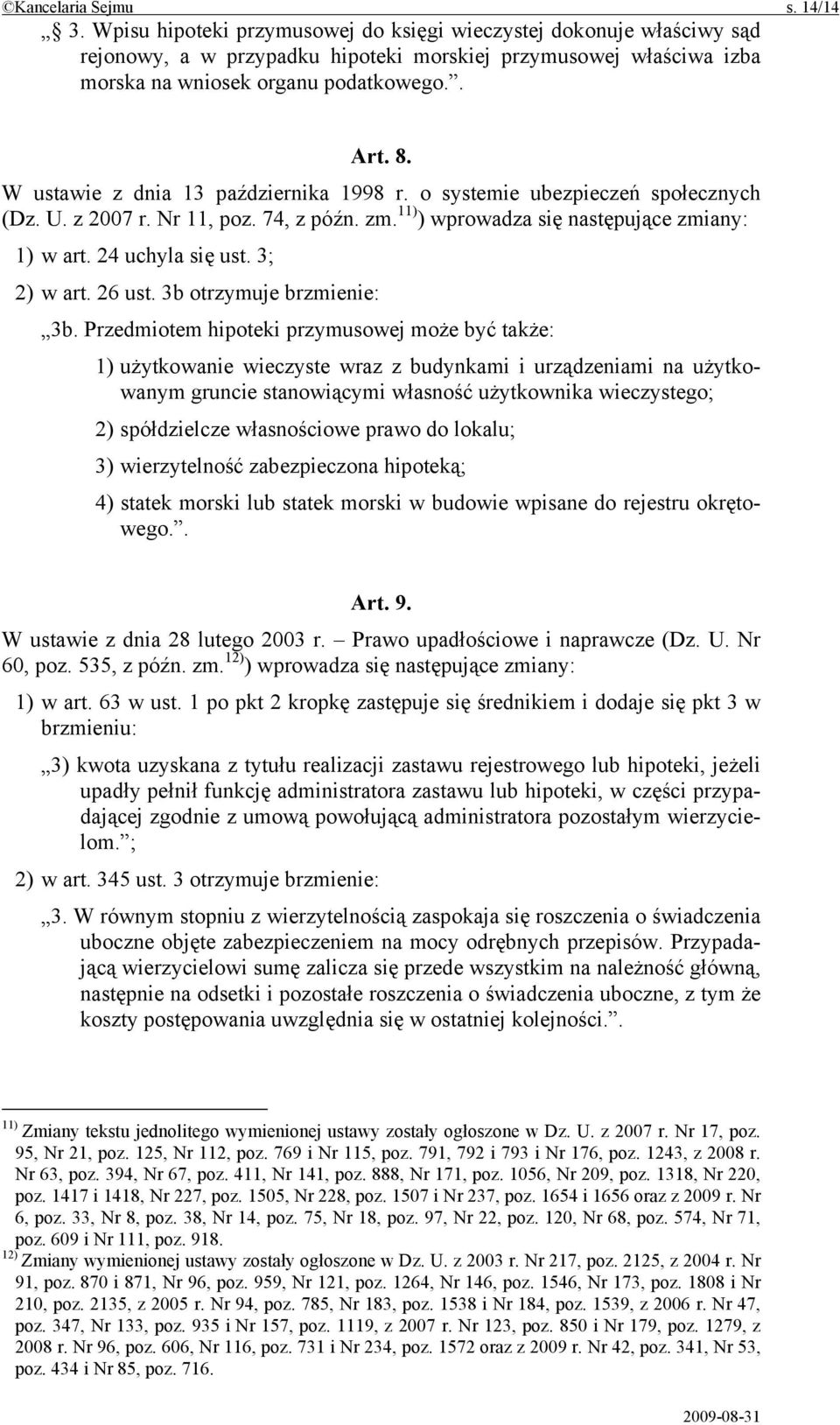 W ustawie z dnia 13 października 1998 r. o systemie ubezpieczeń społecznych (Dz. U. z 2007 r. Nr 11, poz. 74, z późn. zm. 11) ) wprowadza się następujące zmiany: 1) w art. 24 uchyla się ust.