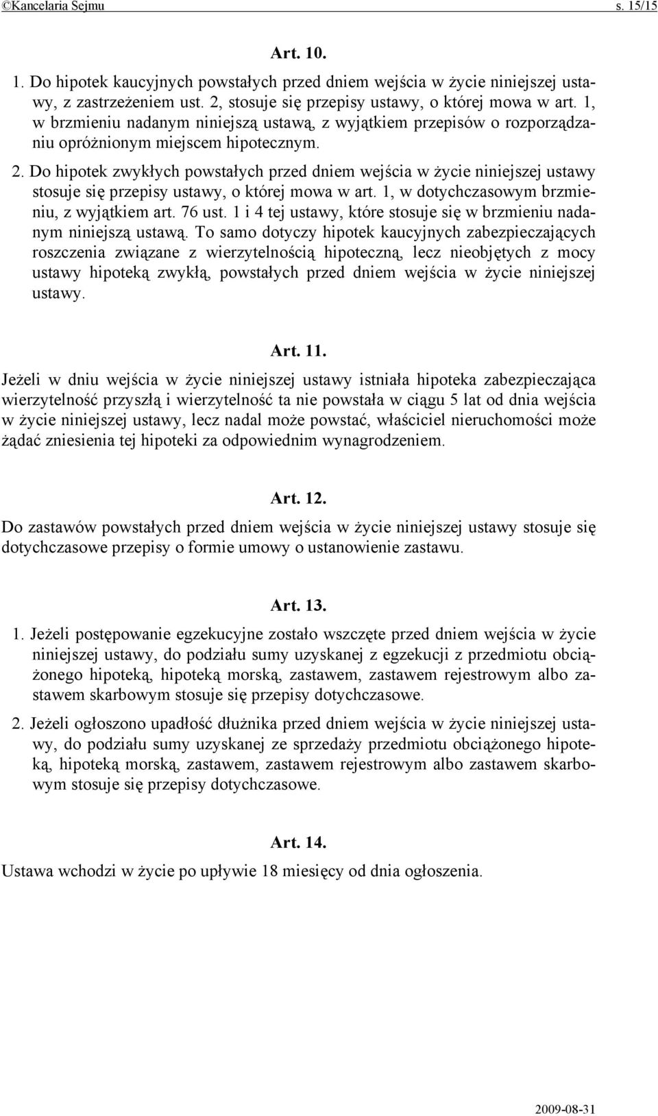 Do hipotek zwykłych powstałych przed dniem wejścia w życie niniejszej ustawy stosuje się przepisy ustawy, o której mowa w art. 1, w dotychczasowym brzmieniu, z wyjątkiem art. 76 ust.