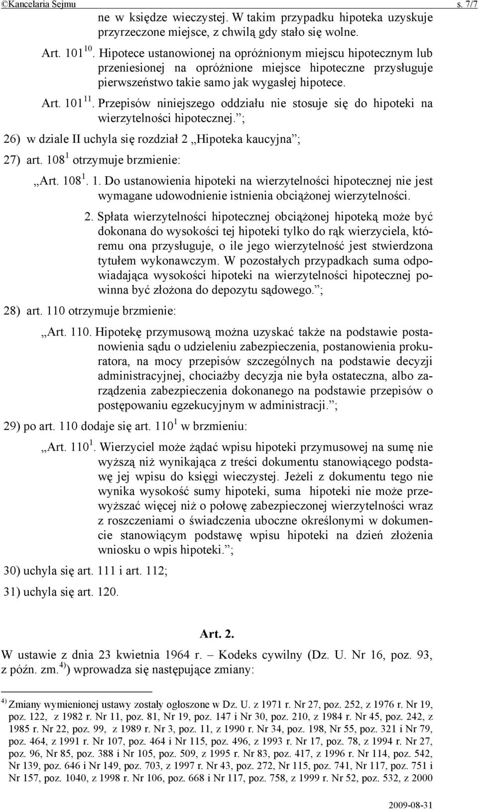 Przepisów niniejszego oddziału nie stosuje się do hipoteki na wierzytelności hipotecznej. ; 26) w dziale II uchyla się rozdział 2 Hipoteka kaucyjna ; 27) art. 10