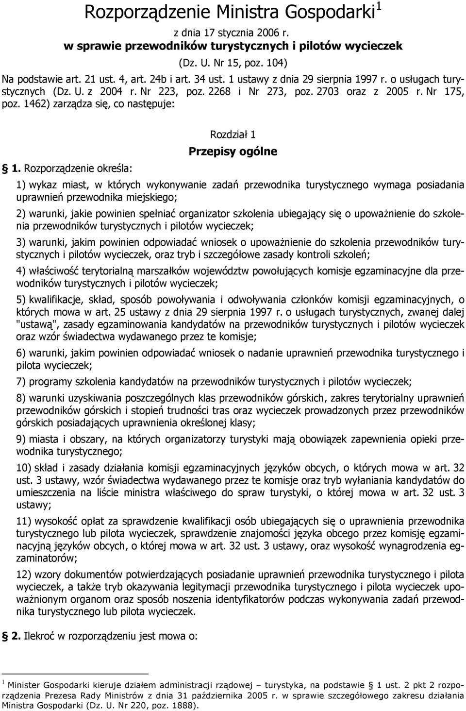 Rozporządzenie określa: Rozdział 1 Przepisy ogólne 1) wykaz miast, w których wykonywanie zadań przewodnika turystycznego wymaga posiadania uprawnień przewodnika miejskiego; 2) warunki, jakie powinien