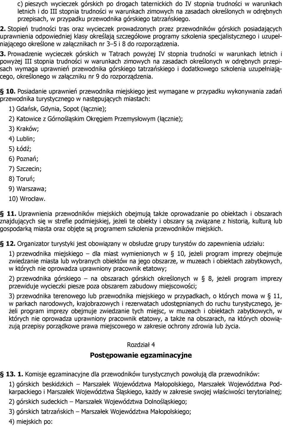 Stopień trudności tras oraz wycieczek prowadzonych przez przewodników górskich posiadających uprawnienia odpowiedniej klasy określają szczegółowe programy szkolenia specjalistycznego i
